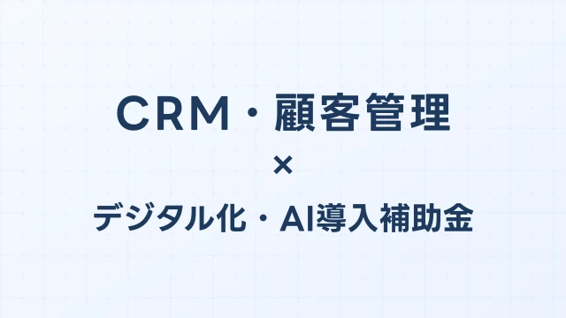 CRM・顧客管理のデジタル化・AI導入補助金（旧IT導入補助金）徹底比較【2026年版】