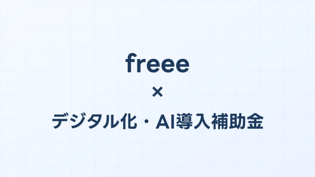 freeeはデジタル化・AI導入補助金（旧IT導入補助金）の対象？補助額・申請方法を完全解説【2026年版】