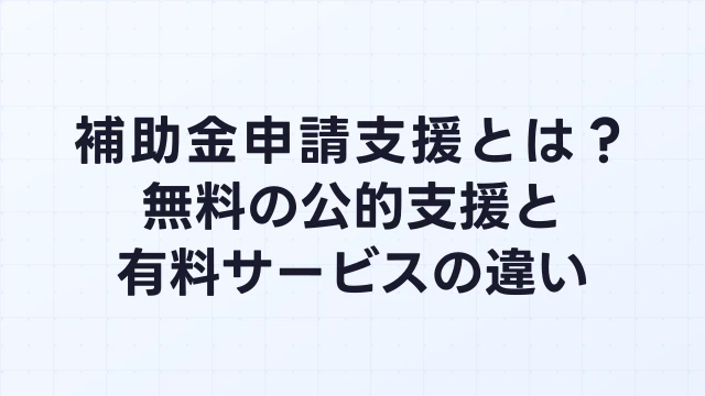補助金申請支援とは？無料の公的支援と有料サービスの違い【2026年】
