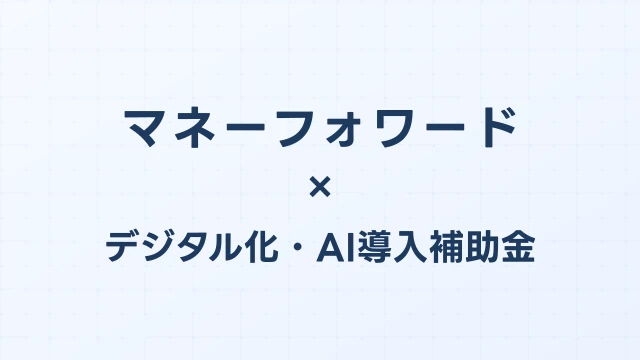 マネーフォワードクラウドはデジタル化・AI導入補助金（旧IT導入補助金）の対象？補助額・申請方法を完全解説【2026年版】