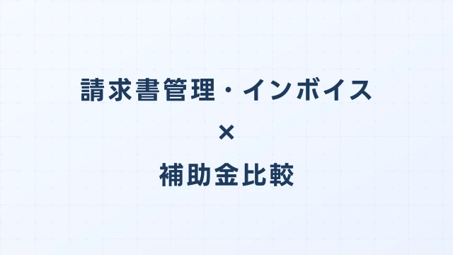 請求書管理・インボイス対応ツールのデジタル化・AI導入補助金（旧IT導入補助金）徹底比較【2026年版】